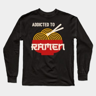 Addicted to Ramen Funny Japanese Ramen Noodles Long Sleeve T-Shirt